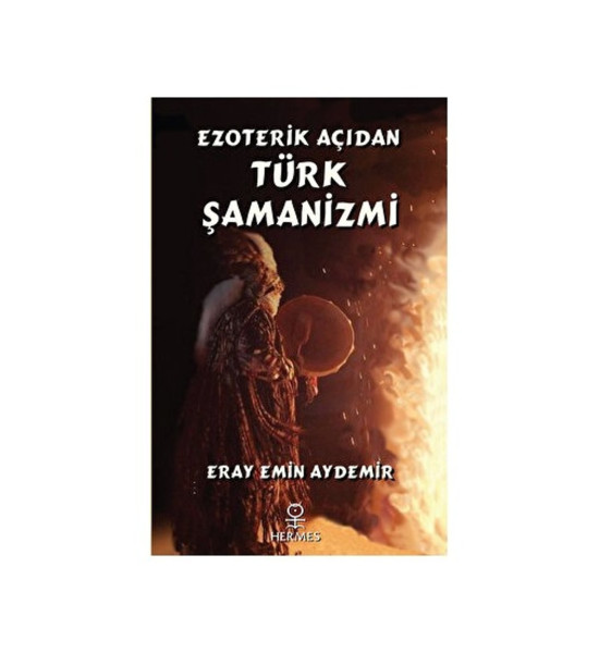 Ezoterik Açıdan Türk Şamanizmi - Eray Emin Aydemir