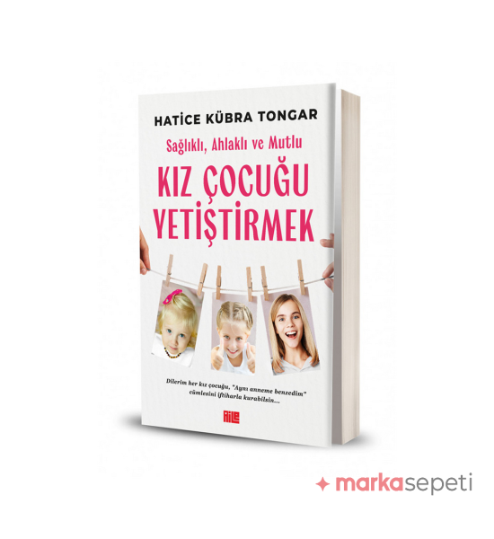 Sağlıklı, Ahlaklı ve Mutlu Kız Çocuğu Yetiştirmek - Hatice Kübra Tongar