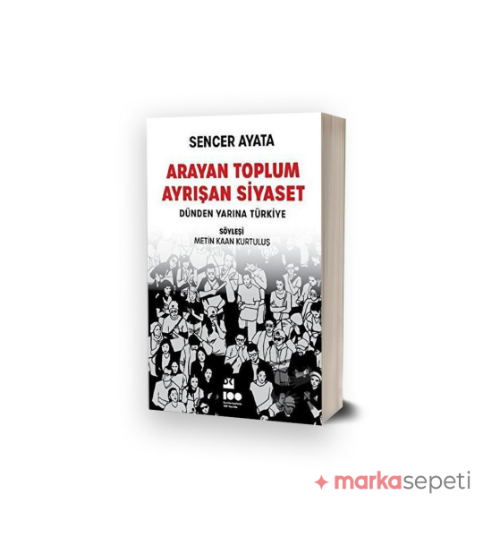 Arayan Toplum Ayrışan Siyaset: Dünden Yarına Türkiye - Prof. Dr. Sencer Ayata