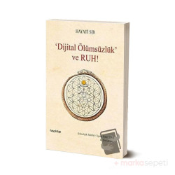 Dijital Ölümsüzlük Ve Ruh - Hayati Sır