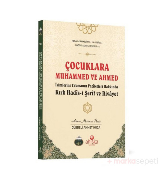 Çocuklara Muhammed ve Ahmed İsimlerini Takmanın Faziletleri Hakkında Kırk Hadis-i Şerif ve Rivayet - Ahmet Mahmut Ünlü