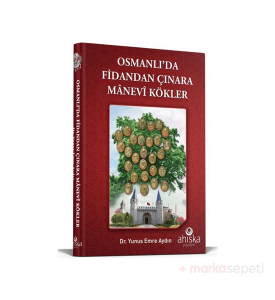 Osmanlıda Fidandan Çınara Manevi Kökler - Yunus Emre Aydın